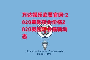 万达娱乐彩票官网-2020英超转会价格2020英超转会最新动态