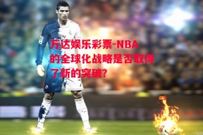 万达娱乐彩票-NBA的全球化战略是否取得了新的突破？