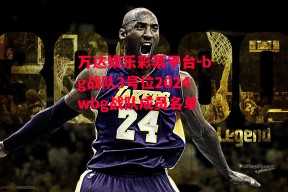 万达娱乐彩票平台-bg战队3号位2024wbg战队成员名单